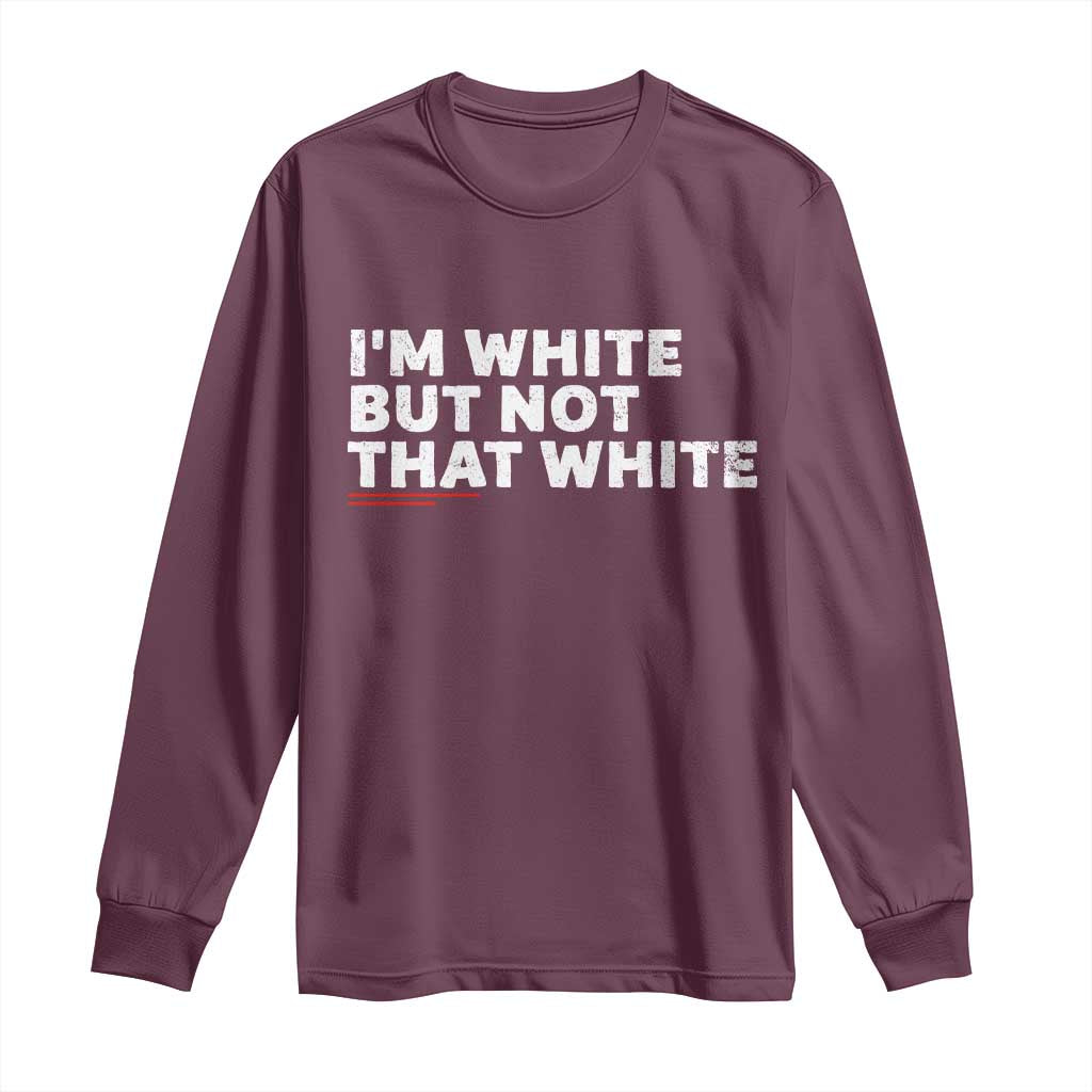 Im White But Not That White Long Sleeve Shirt Funny Sayings Meme TS10 Maroon Print Your Wear