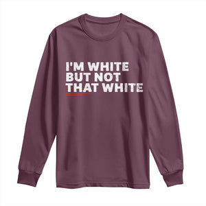 Im White But Not That White Long Sleeve Shirt Funny Sayings Meme TS10 Maroon Print Your Wear