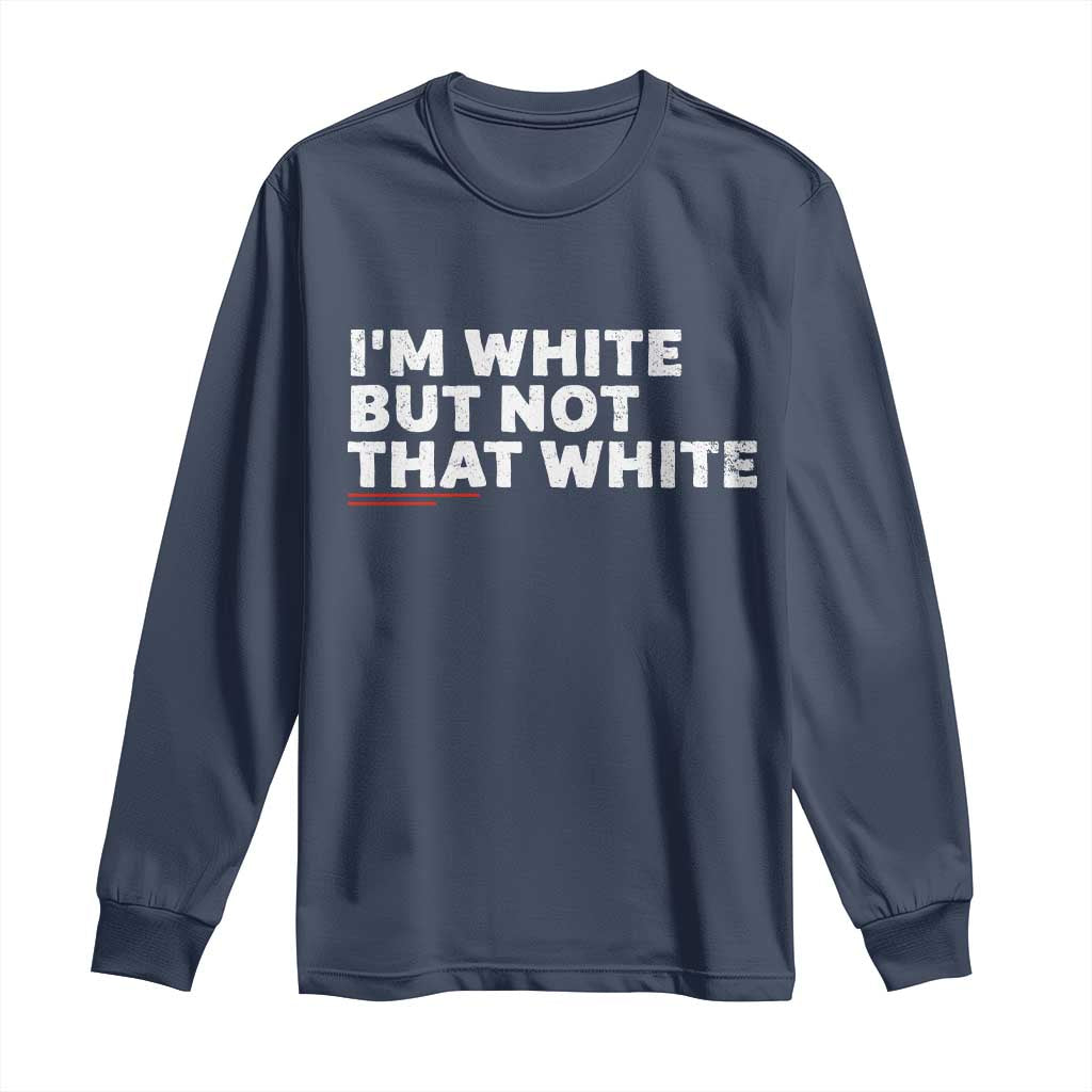 Im White But Not That White Long Sleeve Shirt Funny Sayings Meme TS10 Navy Print Your Wear