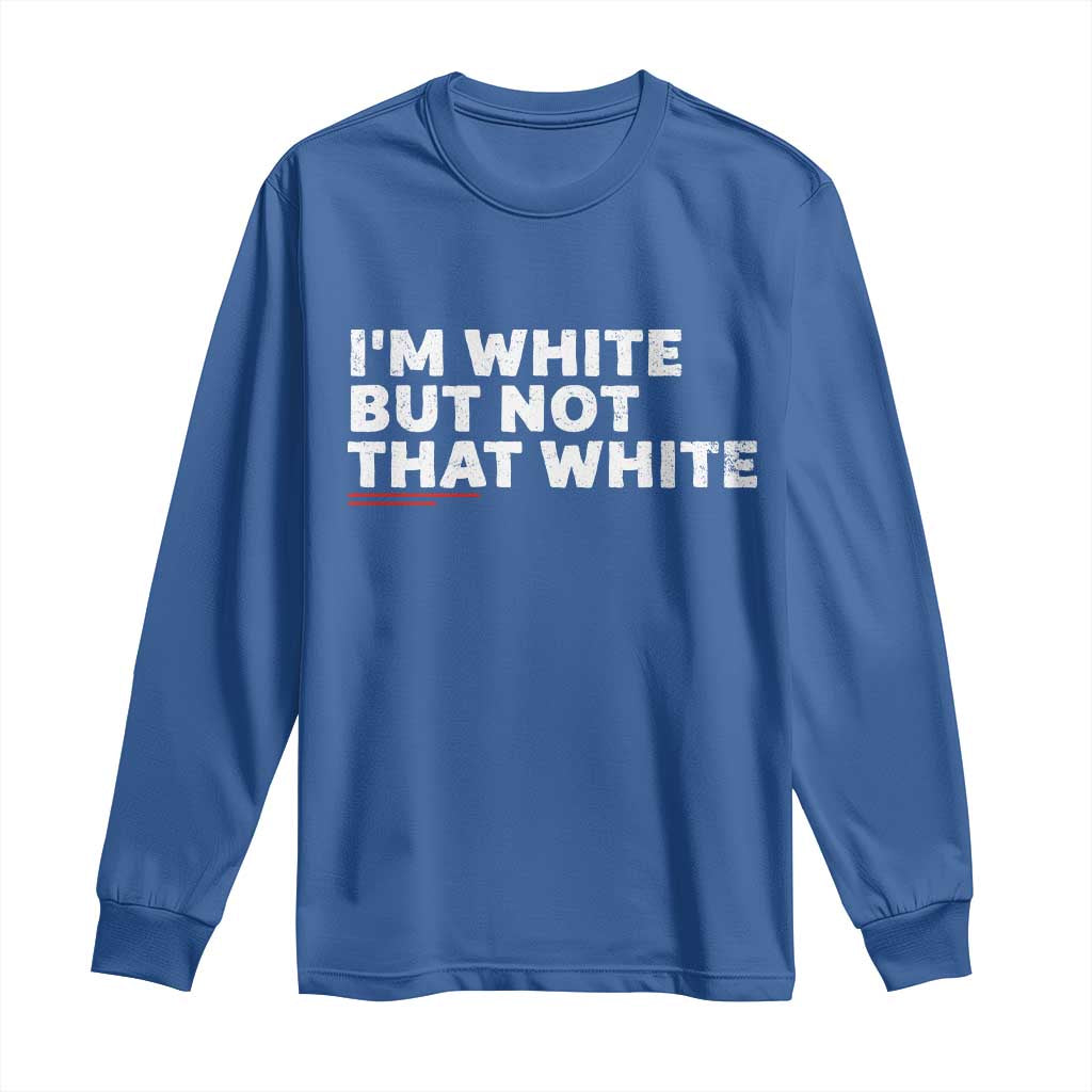 Im White But Not That White Long Sleeve Shirt Funny Sayings Meme TS10 Royal Blue Print Your Wear