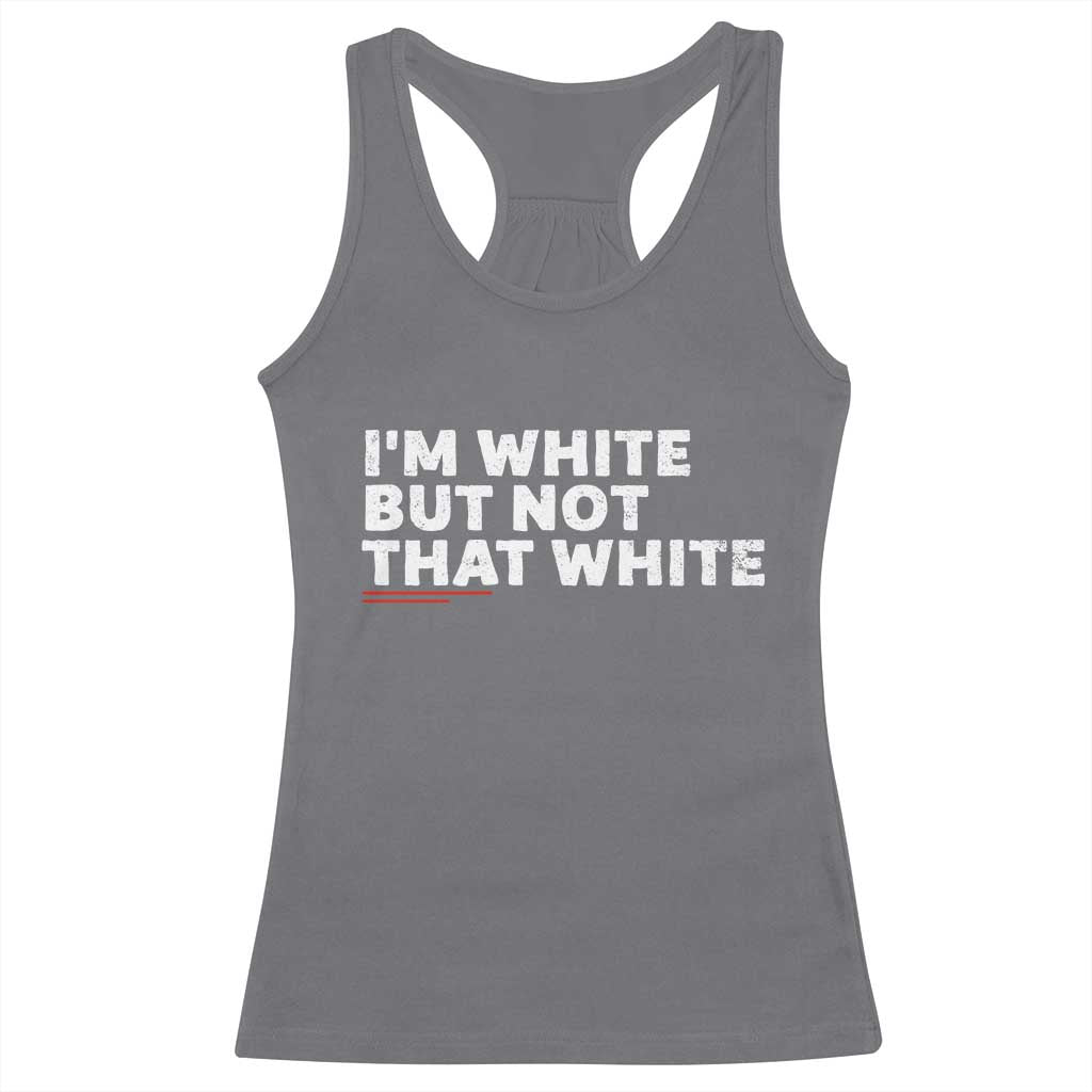 Im White But Not That White Racerback Tank Top Funny Sayings Meme TS10 Charcoal Print Your Wear