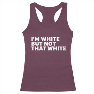 Im White But Not That White Racerback Tank Top Funny Sayings Meme TS10 Maroon Print Your Wear