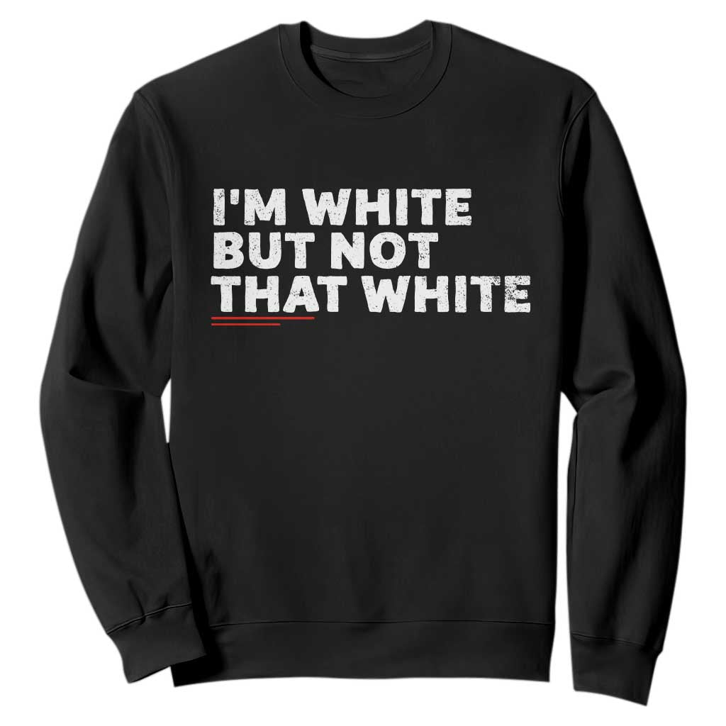 Im White But Not That White Sweatshirt Funny Sayings Meme TS10 Black Print Your Wear