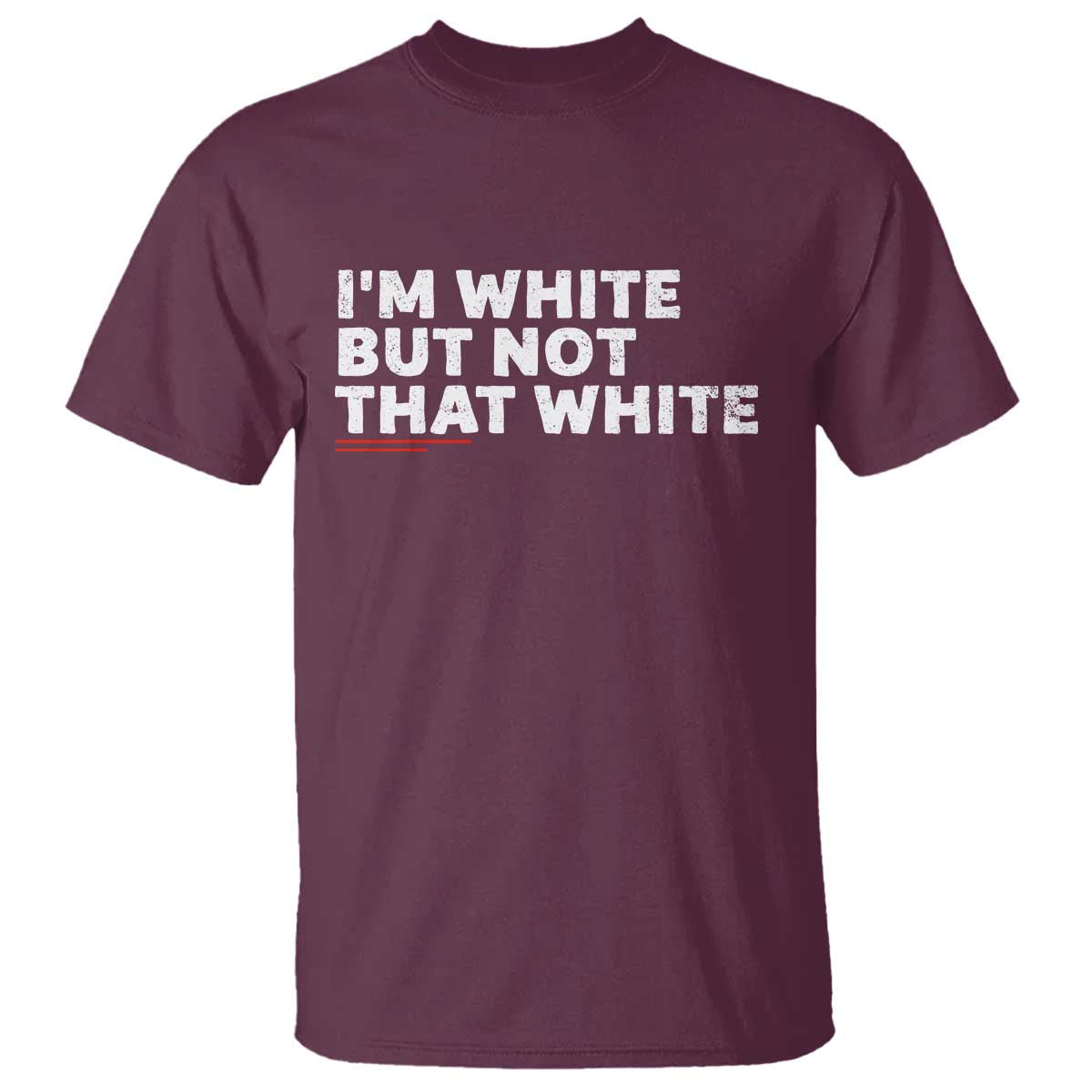 Im White But Not That White T Shirt Funny Sayings Meme TS10 Maroon Print Your Wear