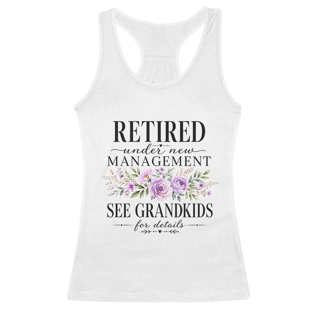 Retired Grandma Gift Racerback Tank Top Retired Under New Management See Grandkids For Details Retirement Flower Graphic TS10 White Print Your Wear