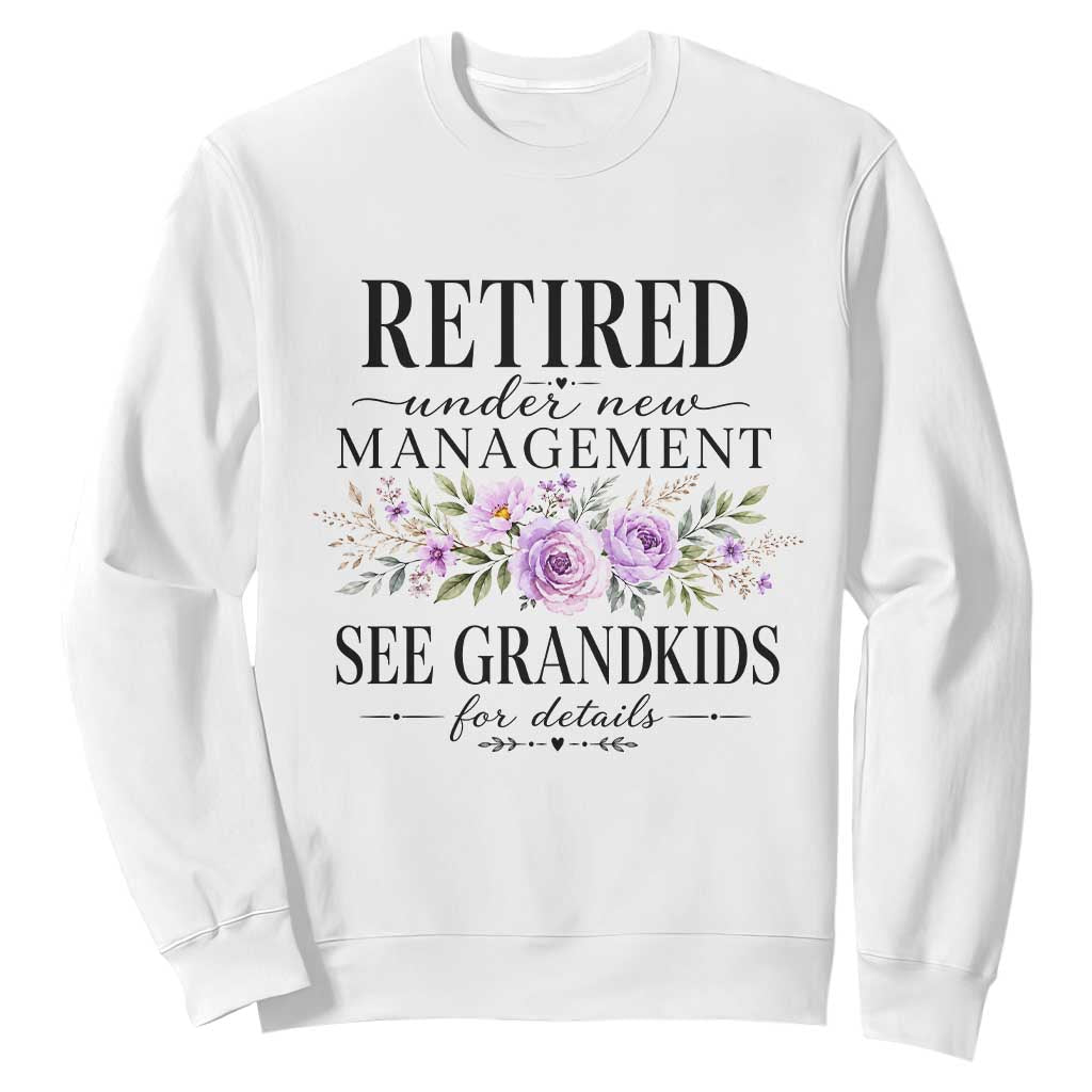 Retired Grandma Gift Sweatshirt Retired Under New Management See Grandkids For Details Retirement Flower Graphic TS10 White Print Your Wear