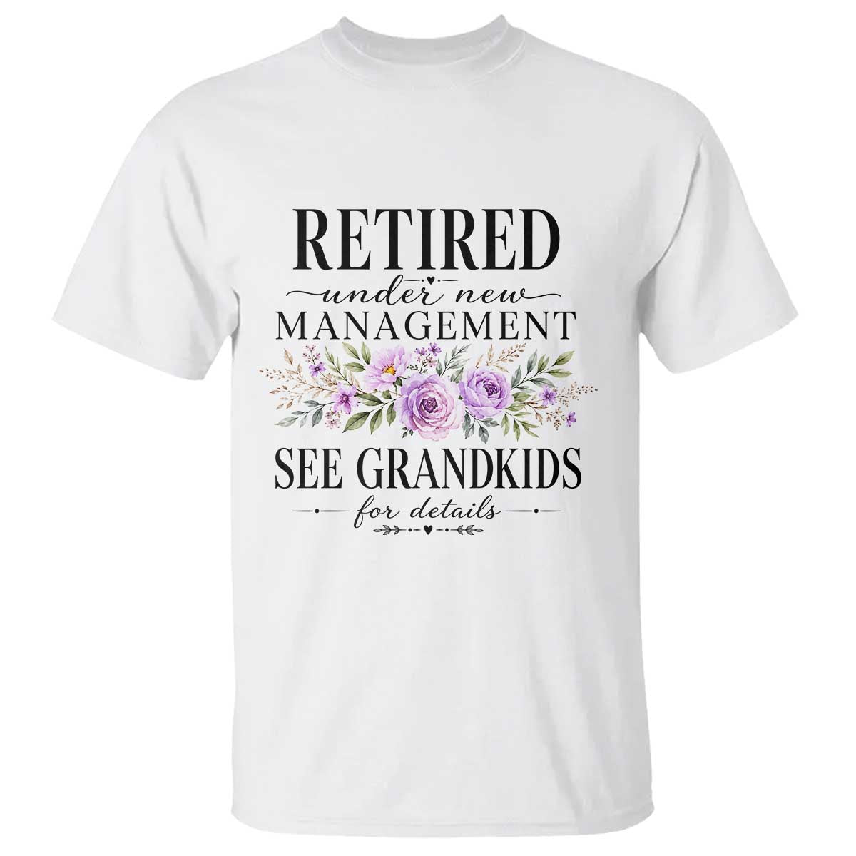 Retired Grandma Gift T Shirt Retired Under New Management See Grandkids For Details Retirement Flower Graphic TS10 White Print Your Wear