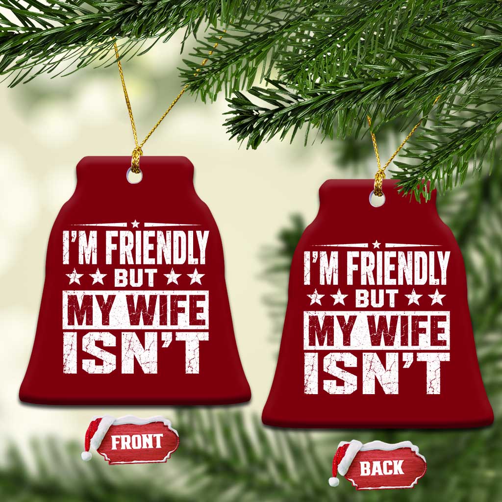 Im Friendly But My Wife Isnt Funny Husband Ceramic Ornament TS10 Print Your Wear
