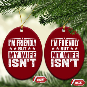 Im Friendly But My Wife Isnt Funny Husband Ceramic Ornament TS10 Print Your Wear