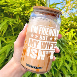 Im Friendly But My Wife Isnt Funny Husband Glass Can TS10 Black Print Your Wear
