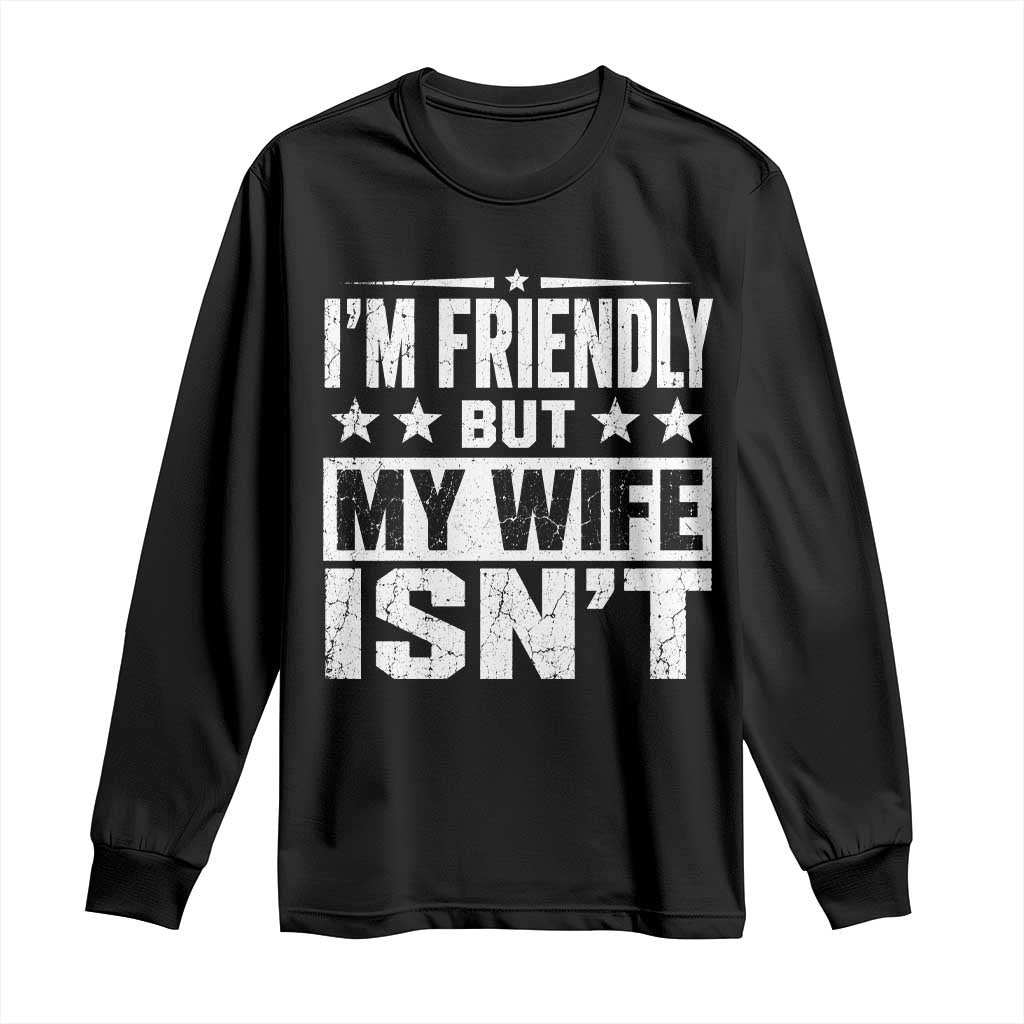 Im Friendly But My Wife Isnt Funny Husband Long Sleeve Shirt TS10 Black Print Your Wear