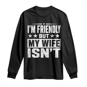 Im Friendly But My Wife Isnt Funny Husband Long Sleeve Shirt TS10 Black Print Your Wear