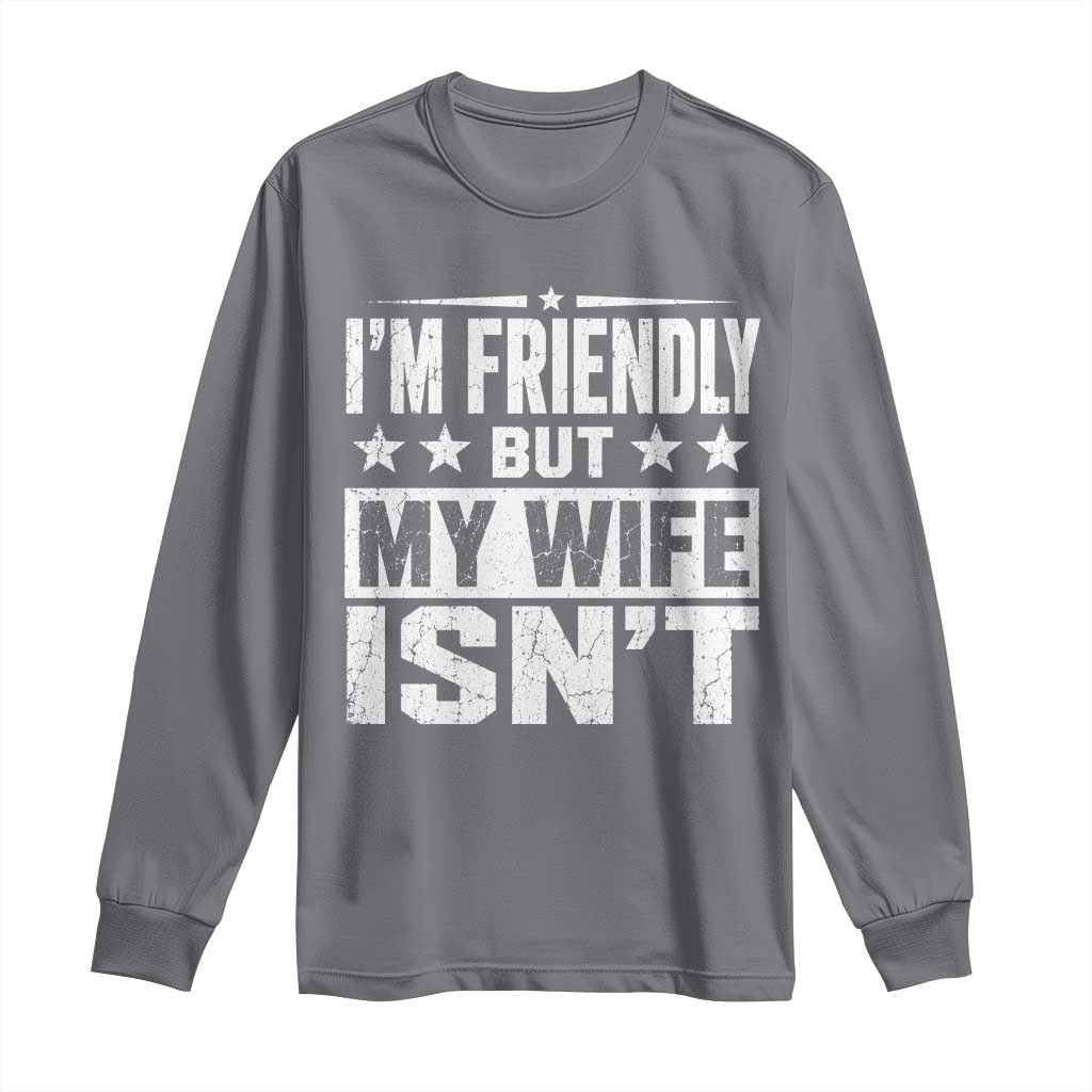 Im Friendly But My Wife Isnt Funny Husband Long Sleeve Shirt TS10 Charcoal Print Your Wear