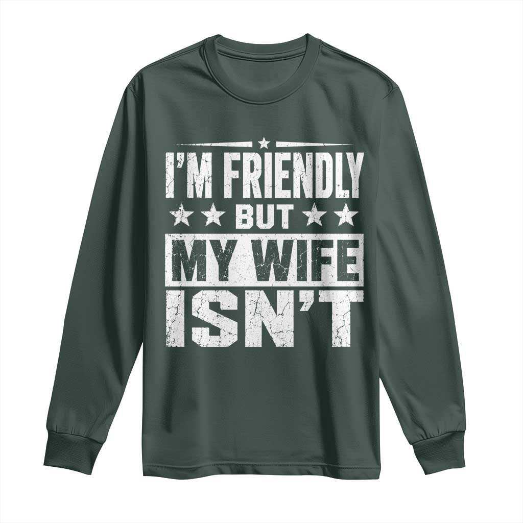 Im Friendly But My Wife Isnt Funny Husband Long Sleeve Shirt TS10 Dark Forest Green Print Your Wear