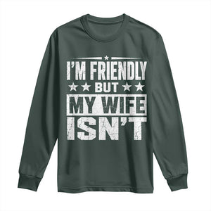 Im Friendly But My Wife Isnt Funny Husband Long Sleeve Shirt TS10 Dark Forest Green Print Your Wear