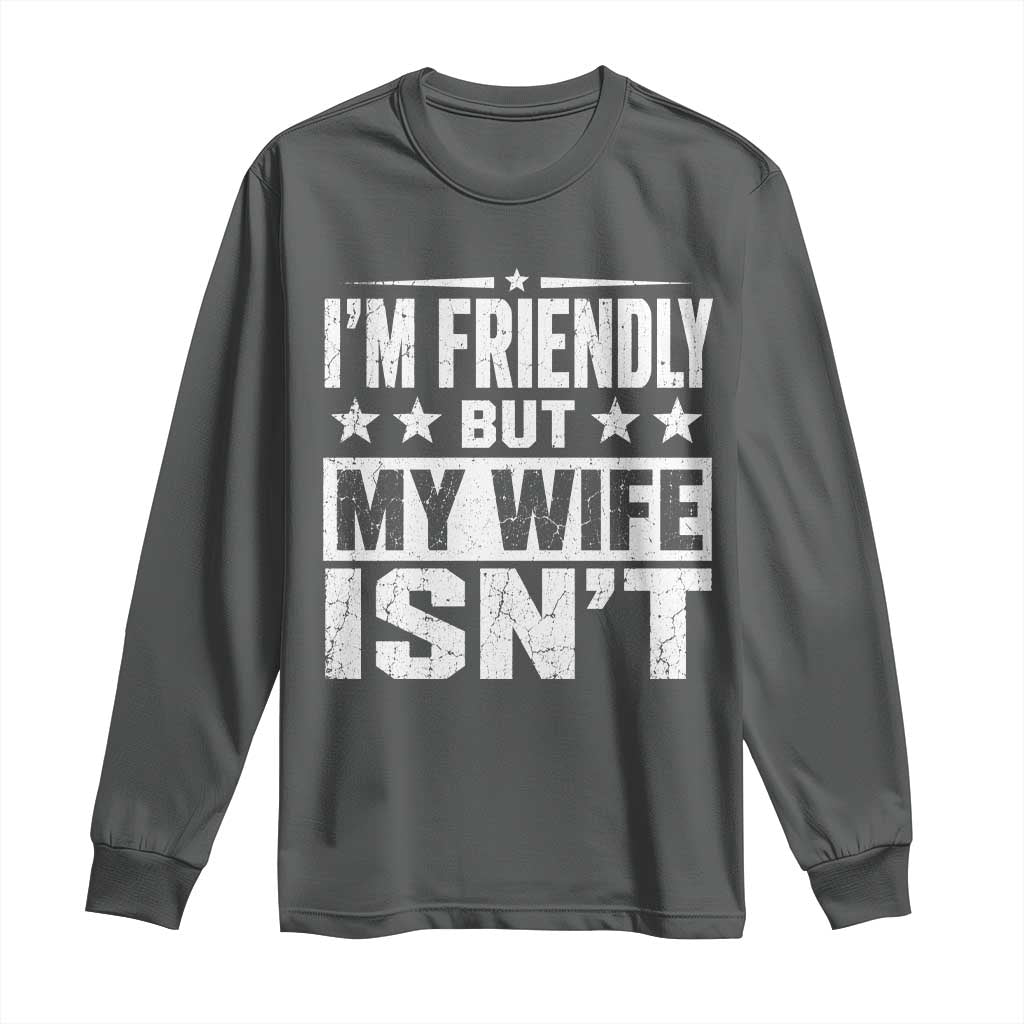 Im Friendly But My Wife Isnt Funny Husband Long Sleeve Shirt TS10 Dark Heather Print Your Wear
