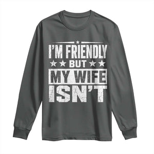 Im Friendly But My Wife Isnt Funny Husband Long Sleeve Shirt TS10 Dark Heather Print Your Wear