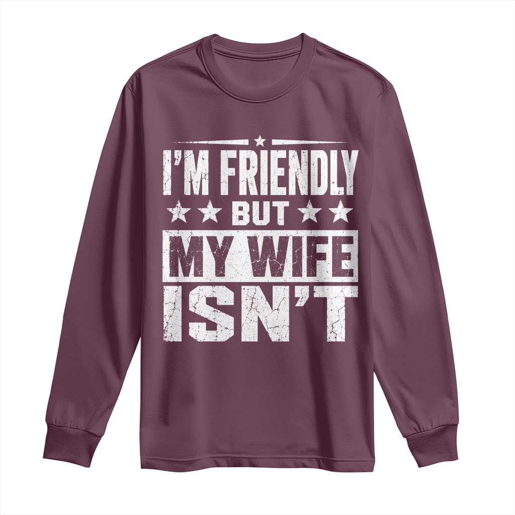 Im Friendly But My Wife Isnt Funny Husband Long Sleeve Shirt TS10 Maroon Print Your Wear