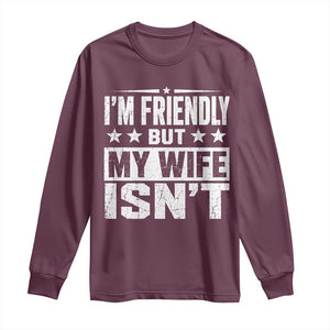 Im Friendly But My Wife Isnt Funny Husband Long Sleeve Shirt TS10 Maroon Print Your Wear