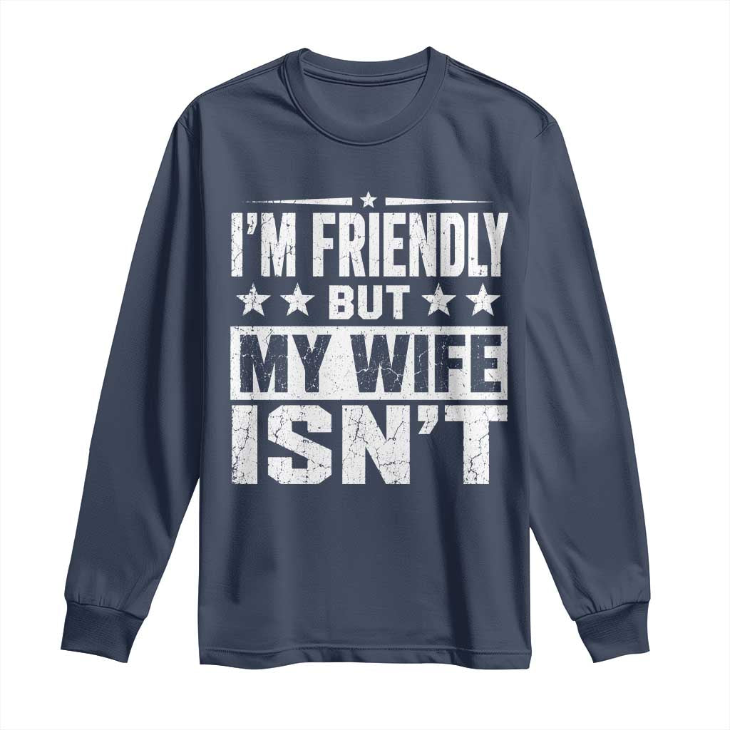 Im Friendly But My Wife Isnt Funny Husband Long Sleeve Shirt TS10 Navy Print Your Wear