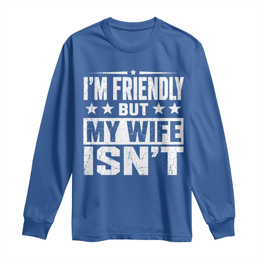 Im Friendly But My Wife Isnt Funny Husband Long Sleeve Shirt TS10 Royal Blue Print Your Wear
