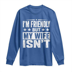 Im Friendly But My Wife Isnt Funny Husband Long Sleeve Shirt TS10 Royal Blue Print Your Wear
