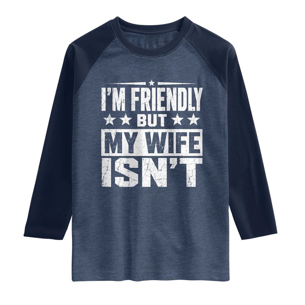 Im Friendly But My Wife Isnt Funny Husband Raglan Shirt TS10 Heather Denim Navy Print Your Wear