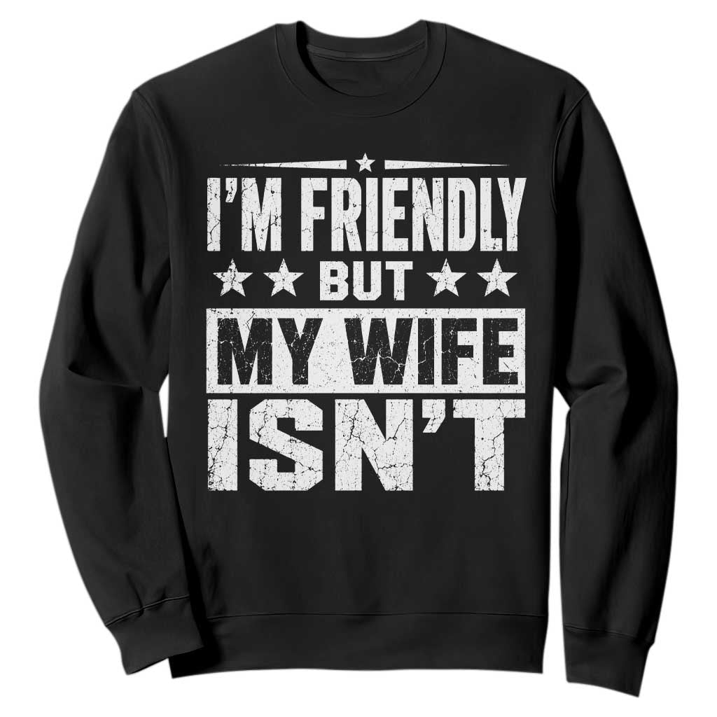 Im Friendly But My Wife Isnt Funny Husband Sweatshirt TS10 Black Print Your Wear