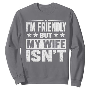 Im Friendly But My Wife Isnt Funny Husband Sweatshirt TS10 Charcoal Print Your Wear