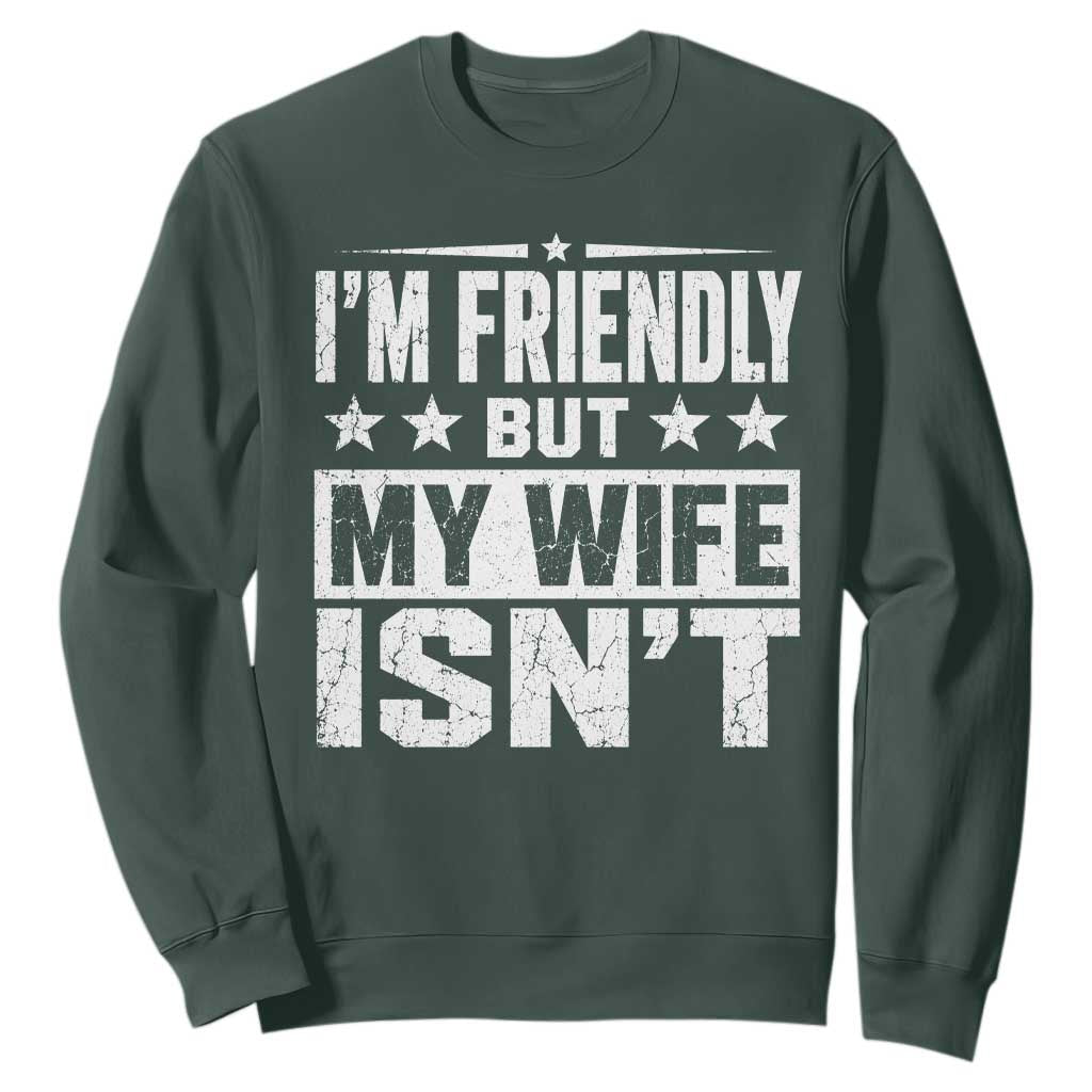 Im Friendly But My Wife Isnt Funny Husband Sweatshirt TS10 Dark Forest Green Print Your Wear