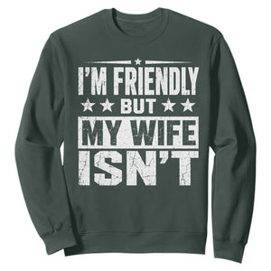 Im Friendly But My Wife Isnt Funny Husband Sweatshirt TS10 Dark Forest Green Print Your Wear