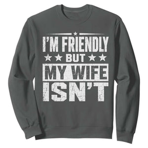 Im Friendly But My Wife Isnt Funny Husband Sweatshirt TS10 Dark Heather Print Your Wear