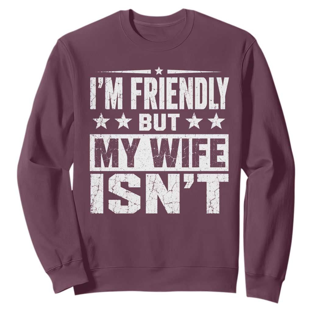 Im Friendly But My Wife Isnt Funny Husband Sweatshirt TS10 Maroon Print Your Wear
