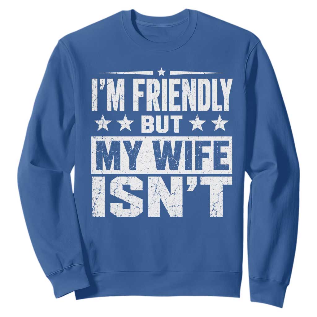 Im Friendly But My Wife Isnt Funny Husband Sweatshirt TS10 Royal Blue Print Your Wear