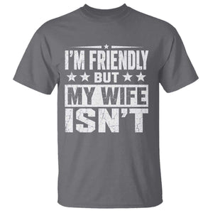 Im Friendly But My Wife Isnt Funny Husband T Shirt TS10 Charcoal Print Your Wear