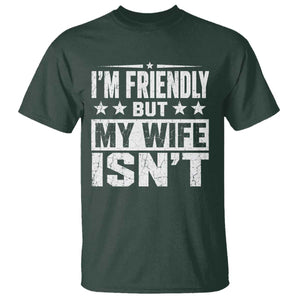 Im Friendly But My Wife Isnt Funny Husband T Shirt TS10 Dark Forest Green Print Your Wear