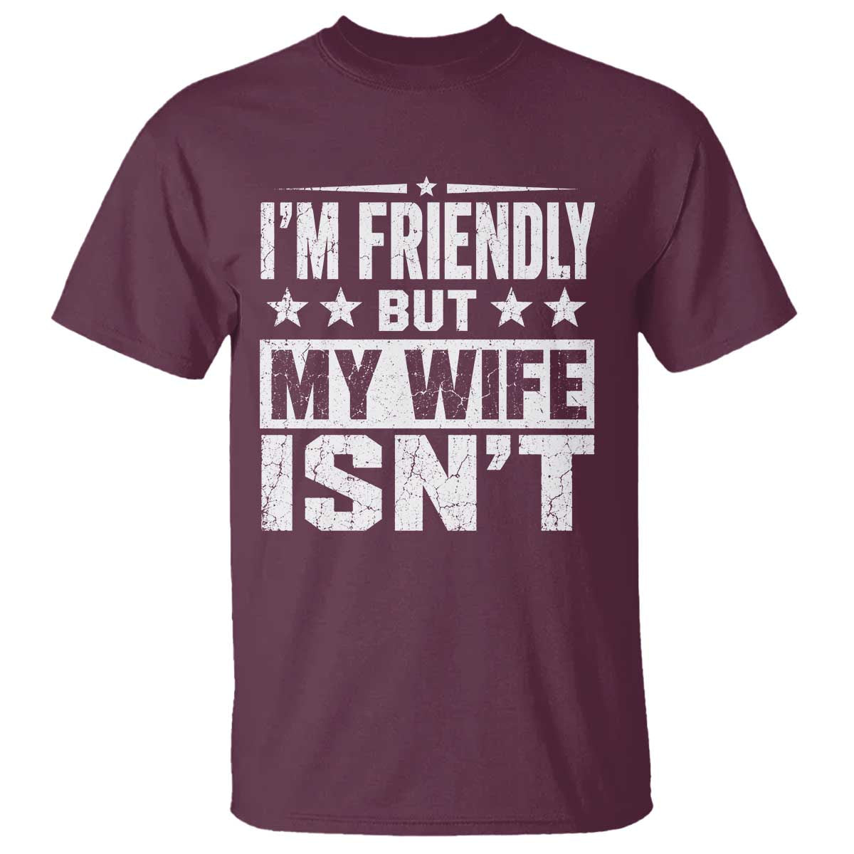 Im Friendly But My Wife Isnt Funny Husband T Shirt TS10 Maroon Print Your Wear