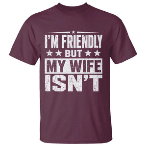 Im Friendly But My Wife Isnt Funny Husband T Shirt TS10 Maroon Print Your Wear