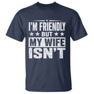 Im Friendly But My Wife Isnt Funny Husband T Shirt TS10 Navy Print Your Wear