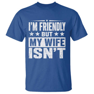 Im Friendly But My Wife Isnt Funny Husband T Shirt TS10 Royal Blue Print Your Wear