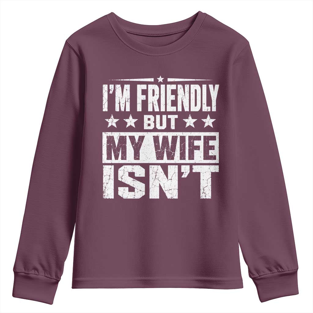 Im Friendly But My Wife Isnt Funny Husband Youth Sweatshirt TS10 Maroon Print Your Wear