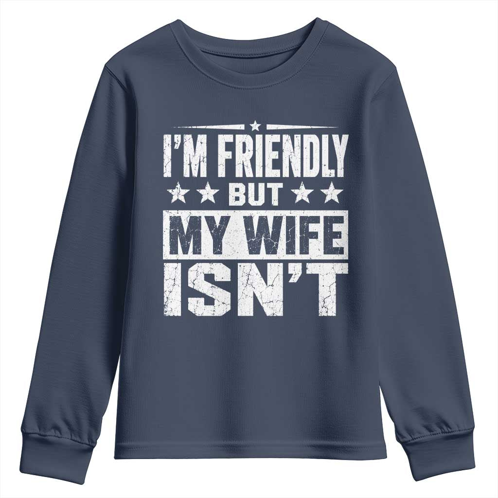 Im Friendly But My Wife Isnt Funny Husband Youth Sweatshirt TS10 Navy Print Your Wear