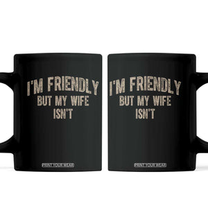 Retro Im Friendly But My Wife Isnt Funny Husband Coffee Mug TS10 Black Print Your Wear