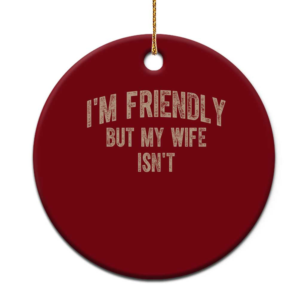 Retro Im Friendly But My Wife Isnt Funny Husband Ceramic Ornament TS10 1pc Red Print Your Wear