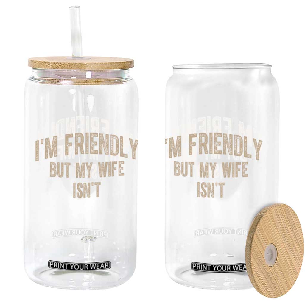 Retro Im Friendly But My Wife Isnt Funny Husband Glass Can TS10 Print Your Wear
