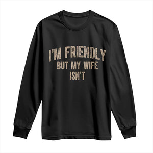 Retro Im Friendly But My Wife Isnt Funny Husband Long Sleeve Shirt TS10 Black Print Your Wear
