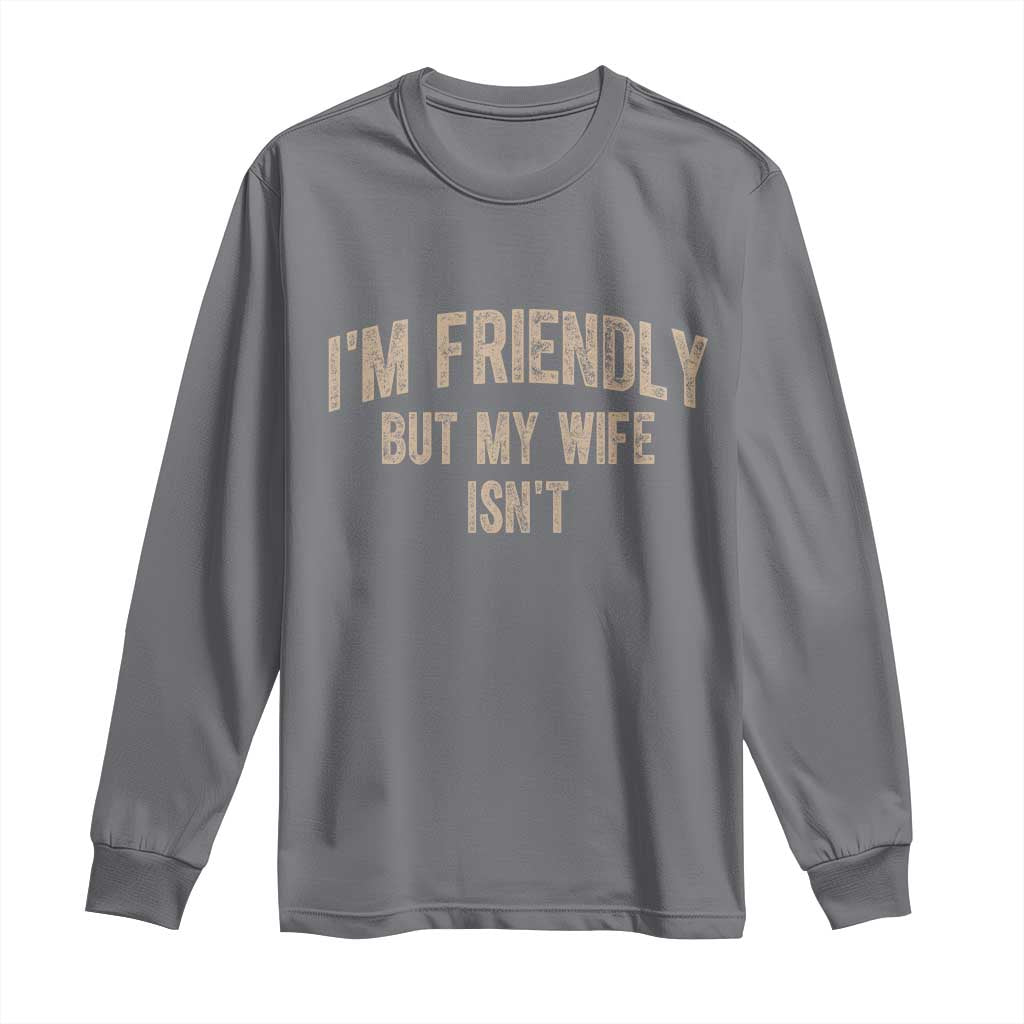 Retro Im Friendly But My Wife Isnt Funny Husband Long Sleeve Shirt TS10 Charcoal Print Your Wear