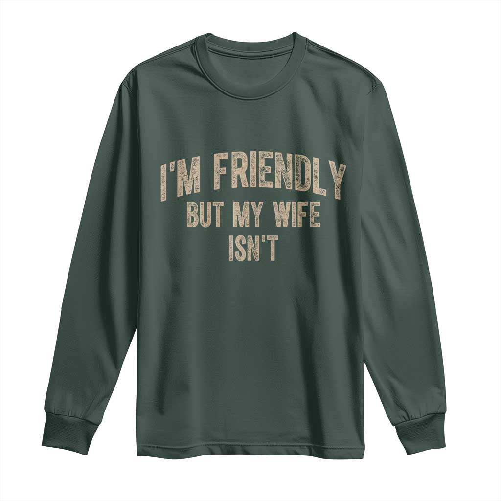 Retro Im Friendly But My Wife Isnt Funny Husband Long Sleeve Shirt TS10 Dark Forest Green Print Your Wear