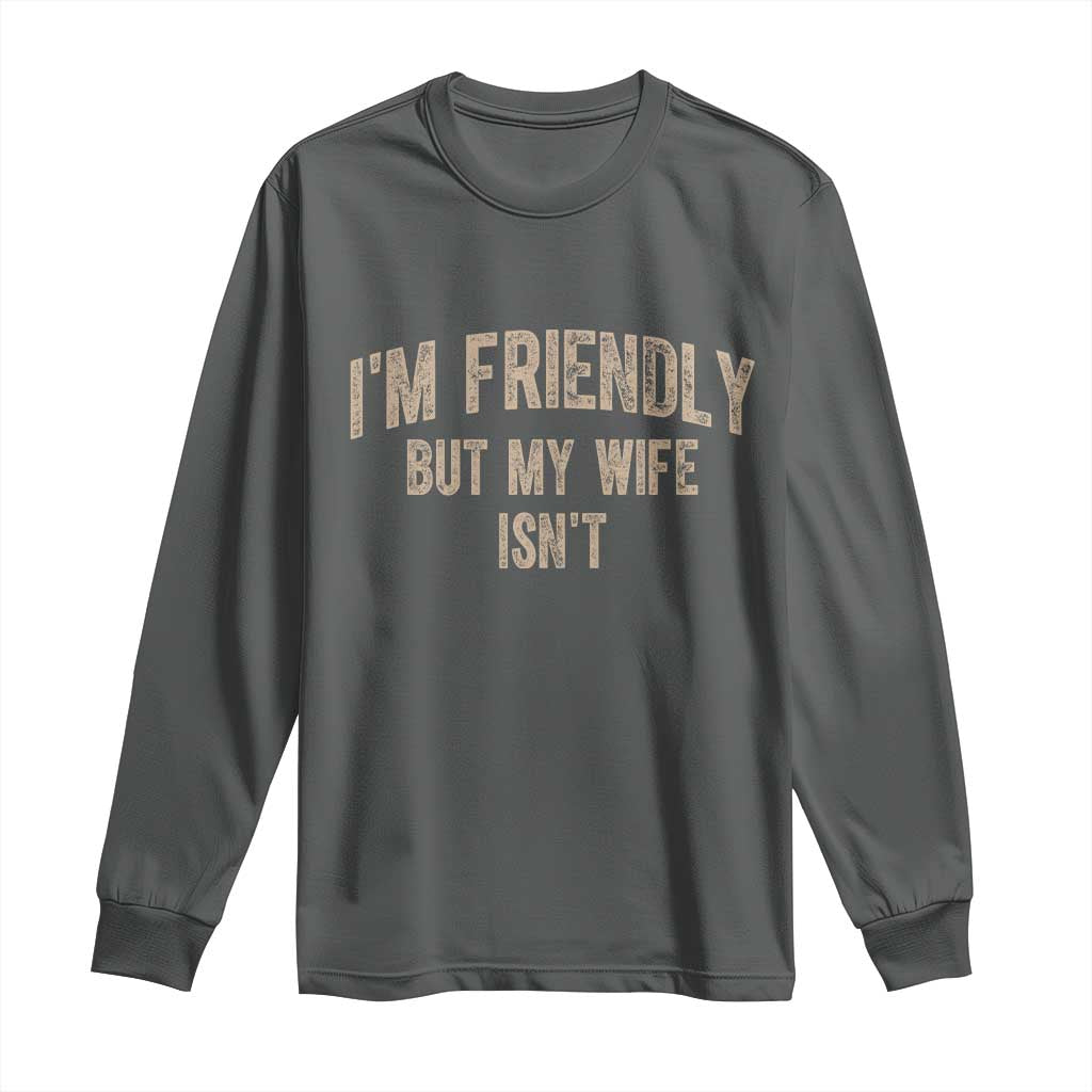 Retro Im Friendly But My Wife Isnt Funny Husband Long Sleeve Shirt TS10 Dark Heather Print Your Wear