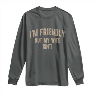 Retro Im Friendly But My Wife Isnt Funny Husband Long Sleeve Shirt TS10 Dark Heather Print Your Wear